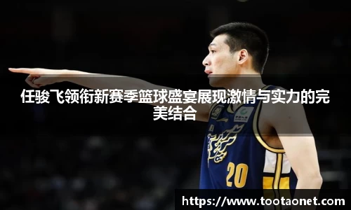 任骏飞领衔新赛季篮球盛宴展现激情与实力的完美结合