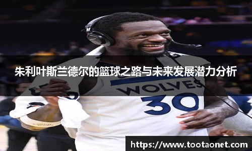 朱利叶斯兰德尔的篮球之路与未来发展潜力分析